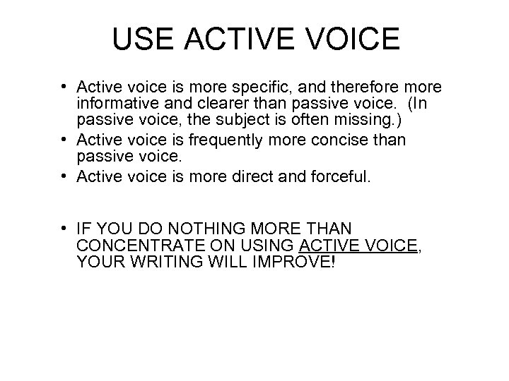 USE ACTIVE VOICE • Active voice is more specific, and therefore more informative and