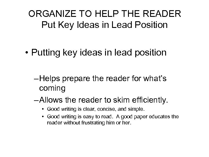 ORGANIZE TO HELP THE READER Put Key Ideas in Lead Position • Putting key