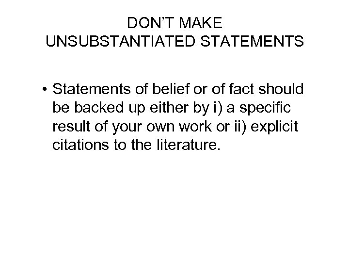DON’T MAKE UNSUBSTANTIATED STATEMENTS • Statements of belief or of fact should be backed