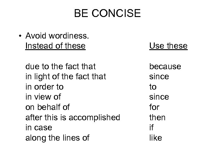 BE CONCISE • Avoid wordiness. Instead of these due to the fact that in
