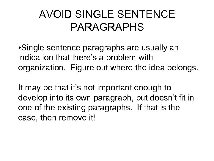 AVOID SINGLE SENTENCE PARAGRAPHS • Single sentence paragraphs are usually an indication that there’s