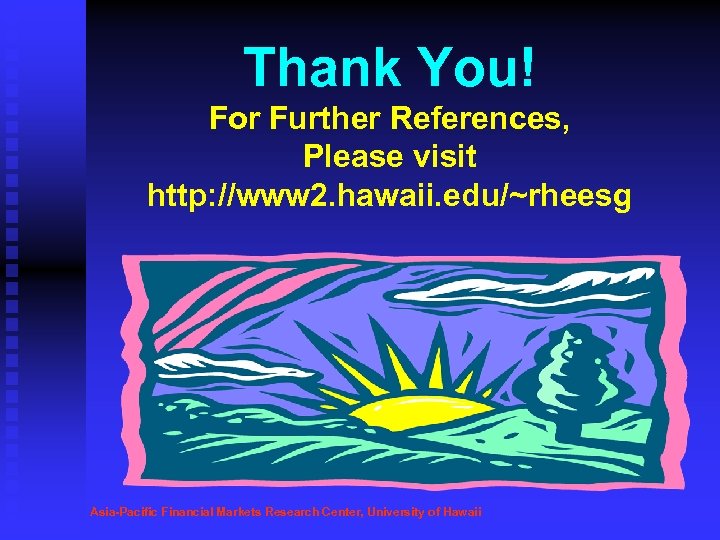 Thank You! For Further References, Please visit http: //www 2. hawaii. edu/~rheesg Asia-Pacific Financial