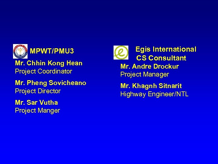 MPWT/PMU 3 Egis International CS Consultant Mr. Chhin Kong Hean Project Coordinator Mr. Andre