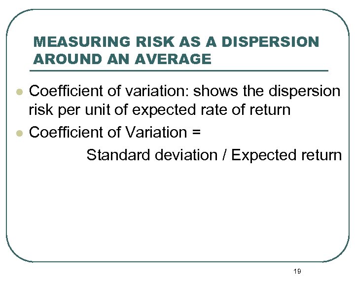 MEASURING RISK AS A DISPERSION AROUND AN AVERAGE l l Coefficient of variation: shows