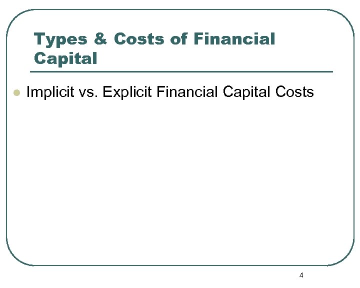 Types & Costs of Financial Capital l Implicit vs. Explicit Financial Capital Costs 4