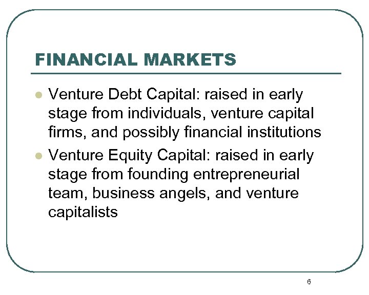 FINANCIAL MARKETS l l Venture Debt Capital: raised in early stage from individuals, venture