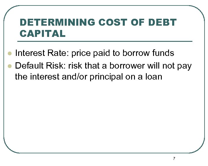 DETERMINING COST OF DEBT CAPITAL l l Interest Rate: price paid to borrow funds