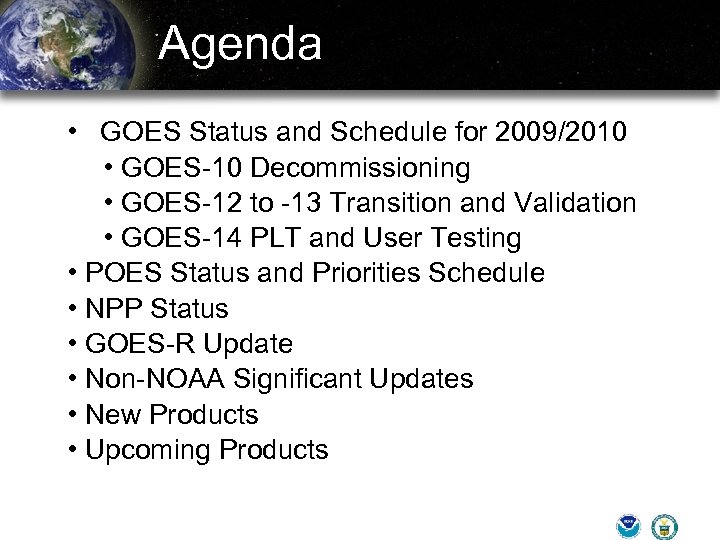 Agenda • GOES Status and Schedule for 2009/2010 • GOES-10 Decommissioning • GOES-12 to