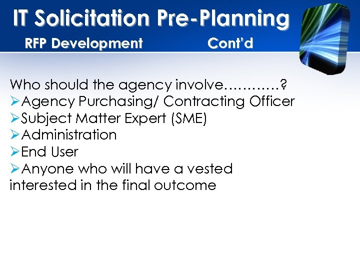 IT Solicitation Pre-Planning RFP Development Cont’d Who should the agency involve…………? ØAgency Purchasing/ Contracting