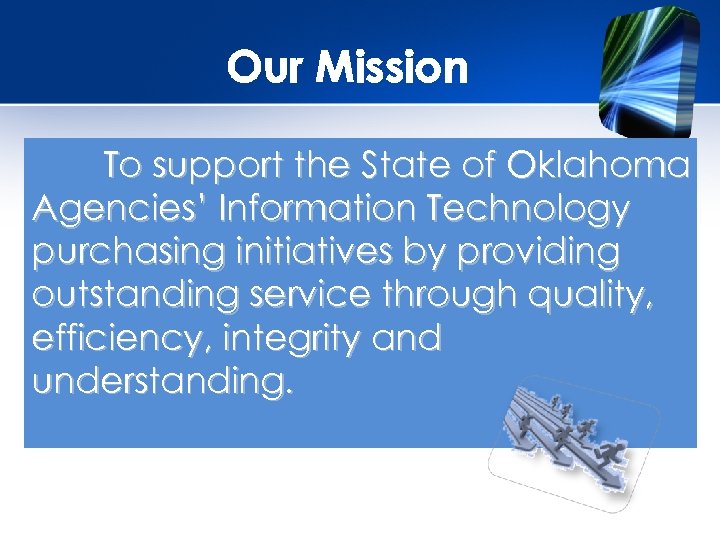 Our Mission To support the State of Oklahoma Agencies’ Information Technology purchasing initiatives by