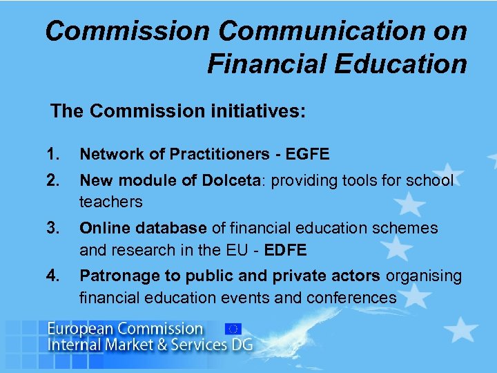 Commission Communication on Financial Education The Commission initiatives: 1. Network of Practitioners - EGFE