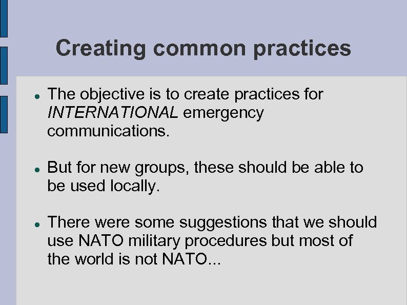 Creating common practices The objective is to create practices for INTERNATIONAL emergency communications. But
