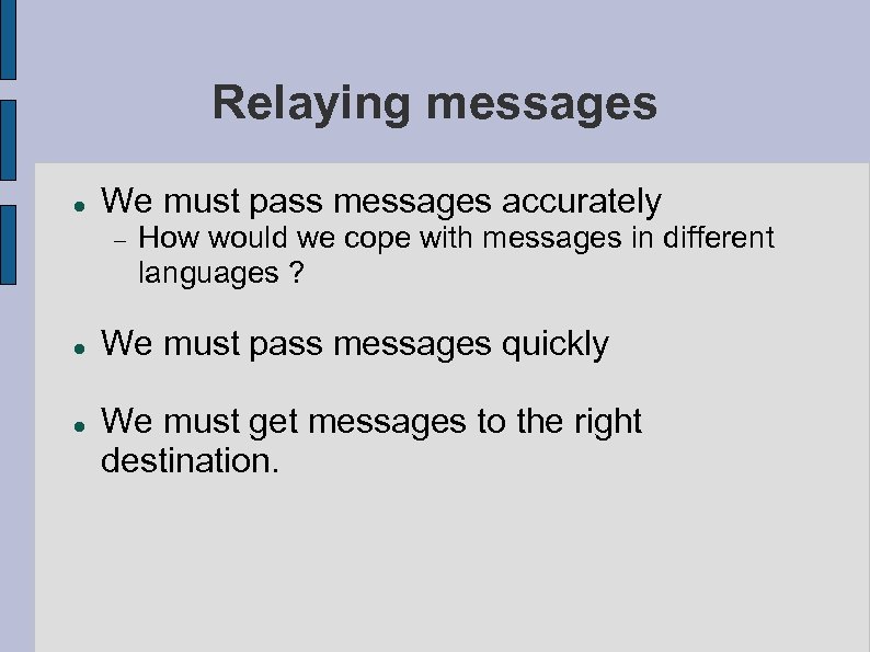 Relaying messages We must pass messages accurately How would we cope with messages in