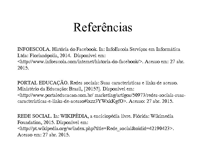 Referências INFOESCOLA. História do Facebook. In: Info. Escola Serviços em Informática Ltda: Florianópolis, 2014.