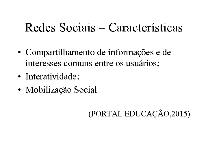 Redes Sociais – Características • Compartilhamento de informações e de interesses comuns entre os