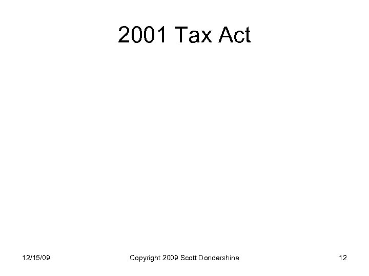 2001 Tax Act 12/15/09 Copyright 2009 Scott Dondershine 12 