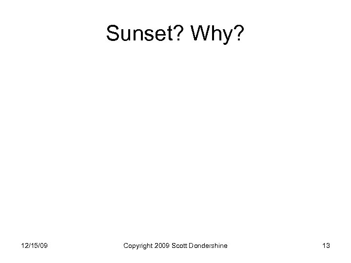 Sunset? Why? 12/15/09 Copyright 2009 Scott Dondershine 13 