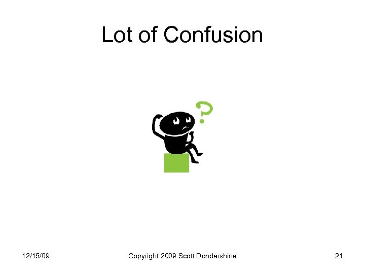 Lot of Confusion 12/15/09 Copyright 2009 Scott Dondershine 21 