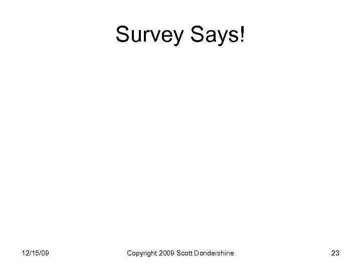 Survey Says! 12/15/09 Copyright 2009 Scott Dondershine 23 