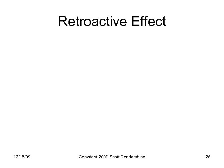 Retroactive Effect 12/15/09 Copyright 2009 Scott Dondershine 26 