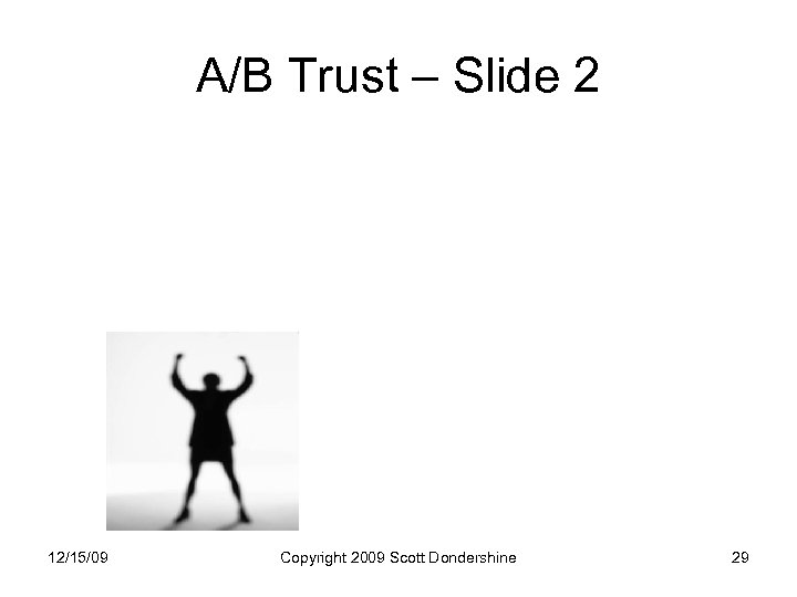 A/B Trust – Slide 2 12/15/09 Copyright 2009 Scott Dondershine 29 