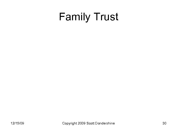 Family Trust 12/15/09 Copyright 2009 Scott Dondershine 30 