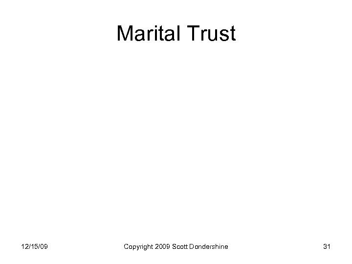 Marital Trust 12/15/09 Copyright 2009 Scott Dondershine 31 