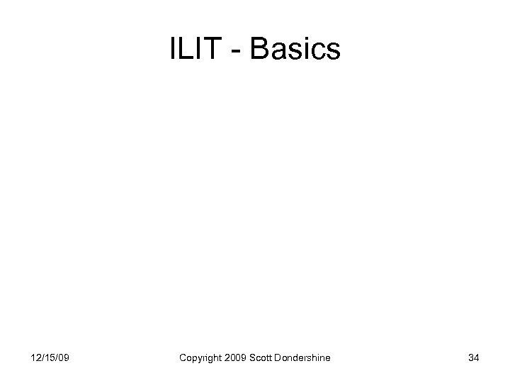 ILIT - Basics 12/15/09 Copyright 2009 Scott Dondershine 34 