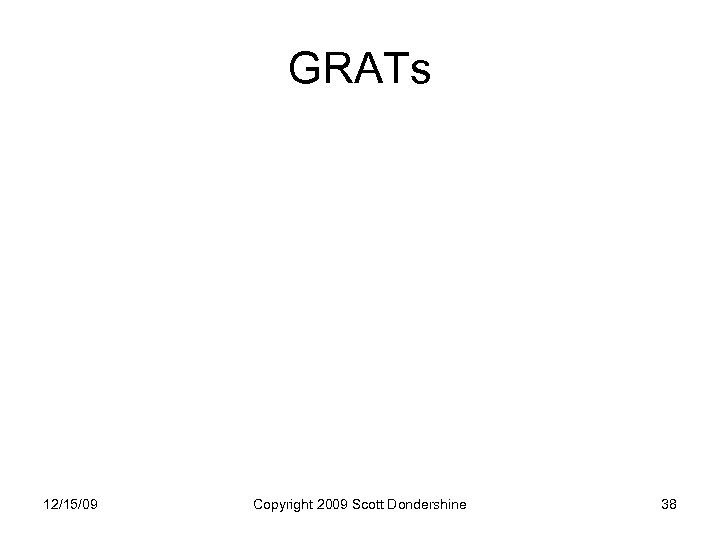 GRATs 12/15/09 Copyright 2009 Scott Dondershine 38 