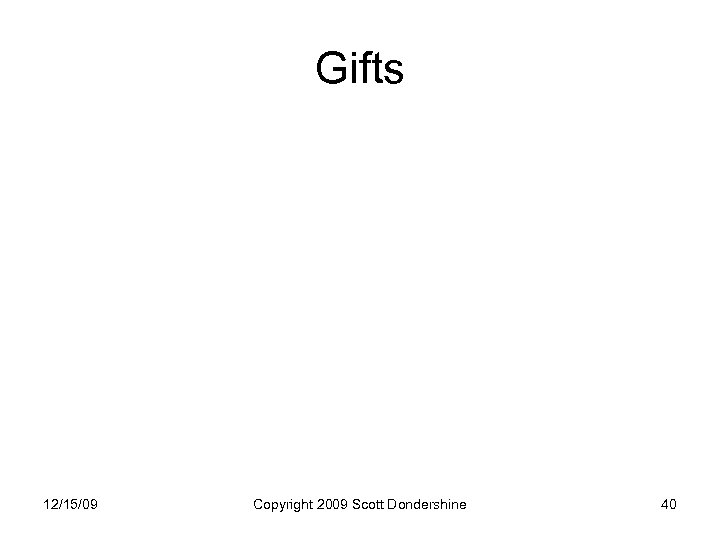 Gifts 12/15/09 Copyright 2009 Scott Dondershine 40 