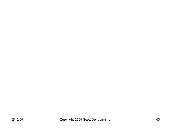 12/15/09 Copyright 2009 Scott Dondershine 43 