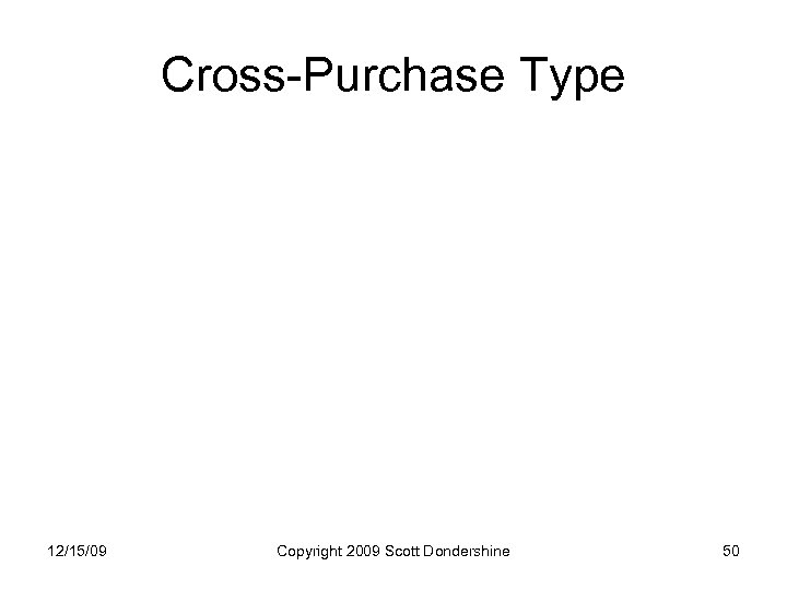 Cross-Purchase Type 12/15/09 Copyright 2009 Scott Dondershine 50 