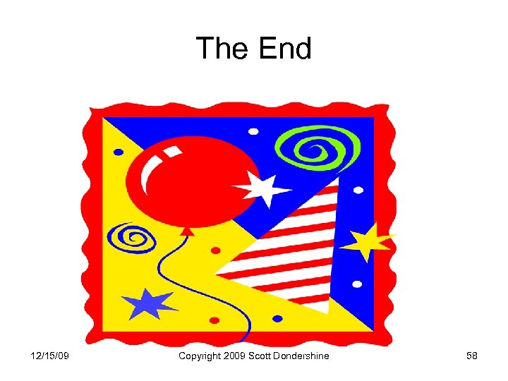 The End 12/15/09 Copyright 2009 Scott Dondershine 58 