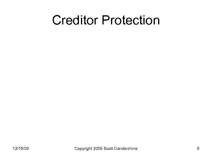 Creditor Protection 12/15/09 Copyright 2009 Scott Dondershine 6 