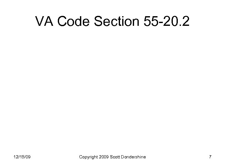 VA Code Section 55 -20. 2 12/15/09 Copyright 2009 Scott Dondershine 7 