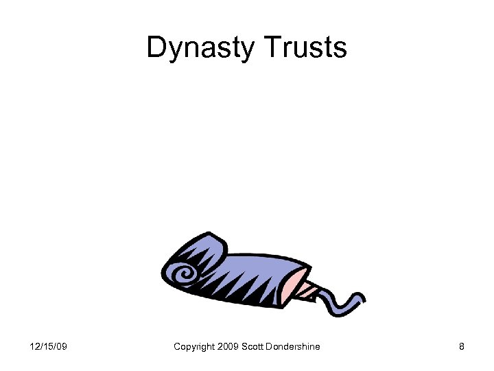 Dynasty Trusts 12/15/09 Copyright 2009 Scott Dondershine 8 