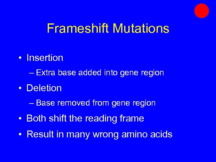 Frameshift Mutations • Insertion – Extra base added into gene region • Deletion –