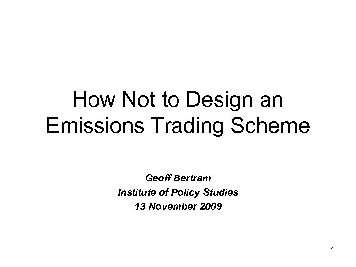 How Not to Design an Emissions Trading Scheme Geoff Bertram Institute of Policy Studies