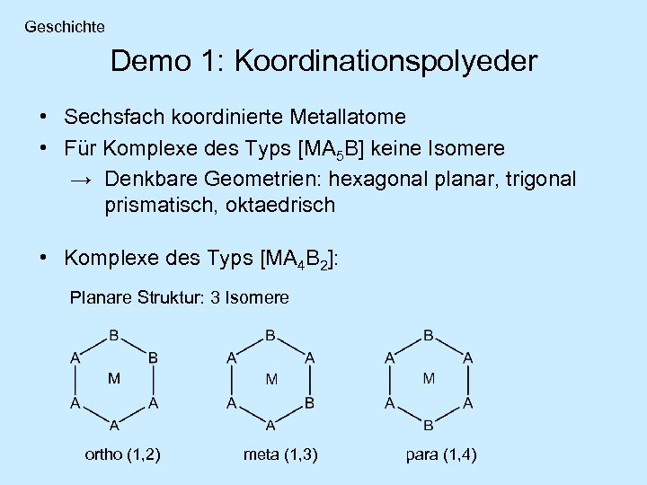 Geschichte Demo 1: Koordinationspolyeder • Sechsfach koordinierte Metallatome • Für Komplexe des Typs [MA