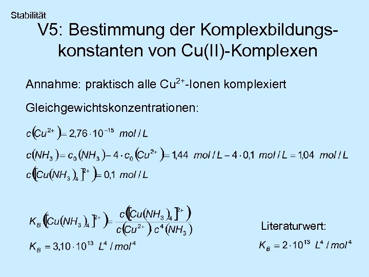 Stabilität V 5: Bestimmung der Komplexbildungskonstanten von Cu(II)-Komplexen Annahme: praktisch alle Cu 2+-Ionen komplexiert