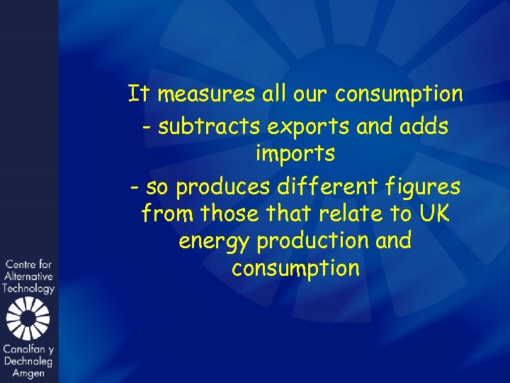 It measures all our consumption - subtracts exports and adds imports - so produces