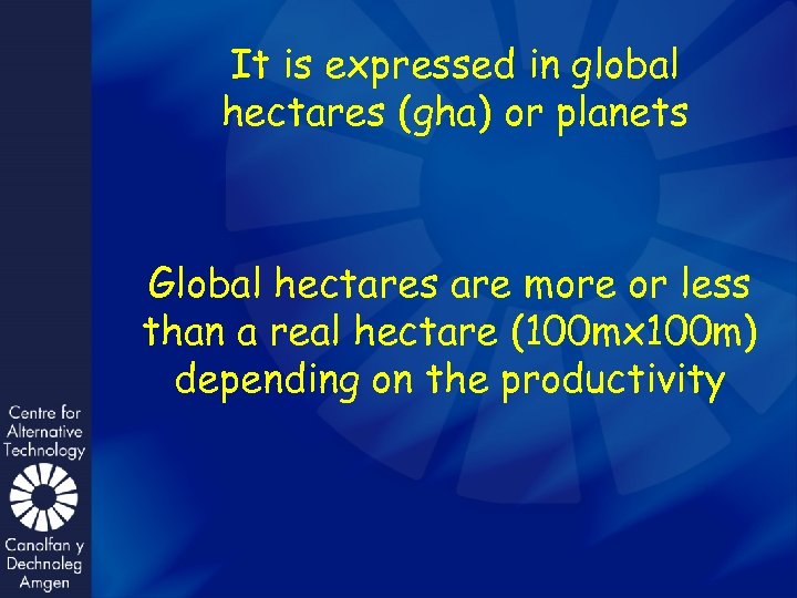 It is expressed in global hectares (gha) or planets Global hectares are more or