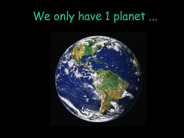 We only have 1 planet. . . 