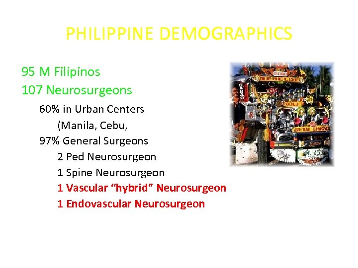 PHILIPPINE DEMOGRAPHICS 95 M Filipinos 107 Neurosurgeons 60% in Urban Centers (Manila, Cebu, 97%