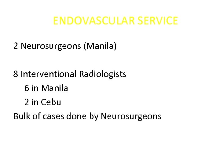 ENDOVASCULAR SERVICE 2 Neurosurgeons (Manila) 8 Interventional Radiologists 6 in Manila 2 in Cebu