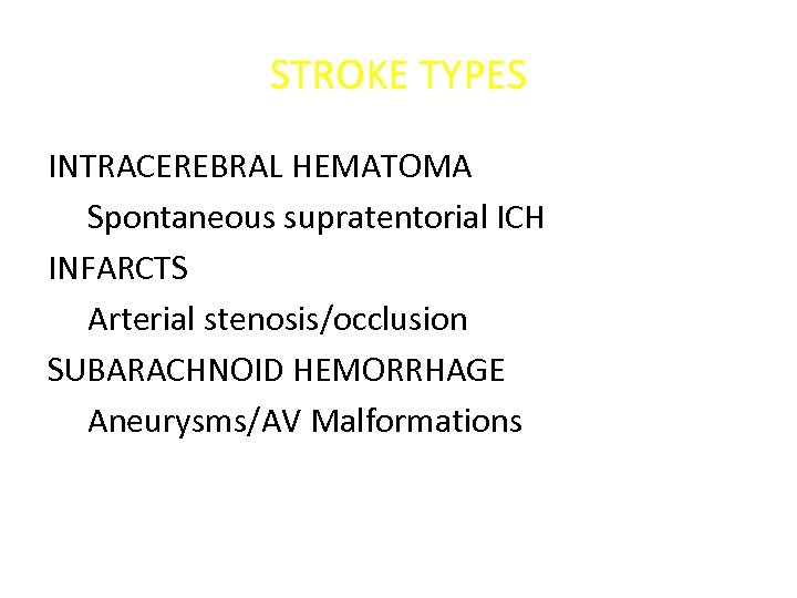 STROKE TYPES INTRACEREBRAL HEMATOMA Spontaneous supratentorial ICH INFARCTS Arterial stenosis/occlusion SUBARACHNOID HEMORRHAGE Aneurysms/AV Malformations