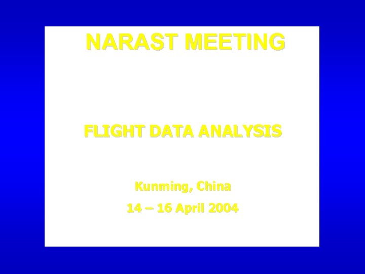 NARAST MEETING FLIGHT DATA ANALYSIS Kunming, China 14 – 16 April 2004 