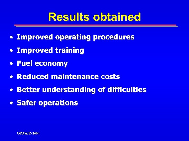 Results obtained • Improved operating procedures • Improved training • Fuel economy • Reduced