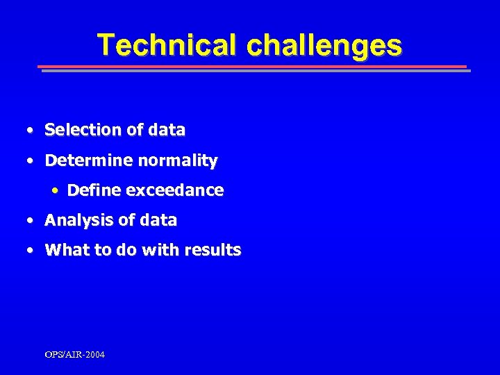 Technical challenges • Selection of data • Determine normality • Define exceedance • Analysis