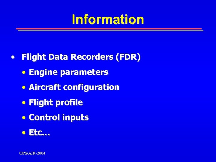 Information • Flight Data Recorders (FDR) • Engine parameters • Aircraft configuration • Flight
